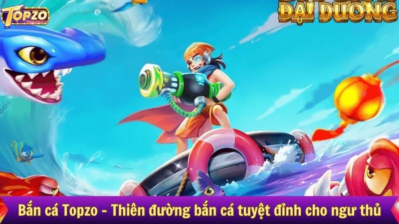 Bắn cá Topzo - Thiên đường bắn cá tuyệt đỉnh cho ngư thủ