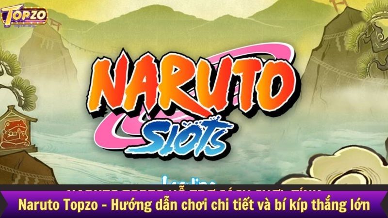 Naruto Topzo - Hướng dẫn chơi chi tiết và bí kíp thắng lớn