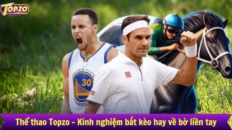 Thể thao Topzo - Kinh nghiệm bắt kèo hay về bờ liền tay